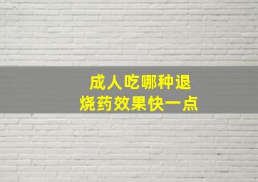 成人吃哪种退烧药效果快一点