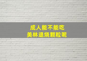 成人能不能吃美林退烧颗粒呢