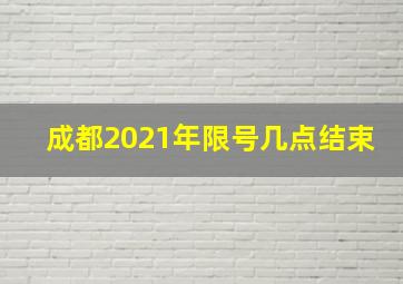 成都2021年限号几点结束