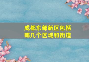 成都东部新区包括哪几个区域和街道