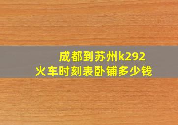 成都到苏州k292火车时刻表卧铺多少钱