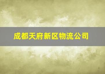 成都天府新区物流公司