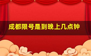 成都限号是到晚上几点钟