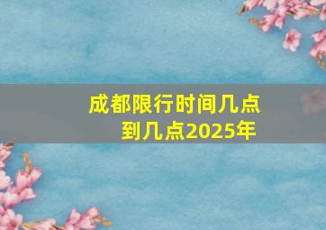 成都限行时间几点到几点2025年