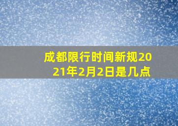 成都限行时间新规2021年2月2日是几点