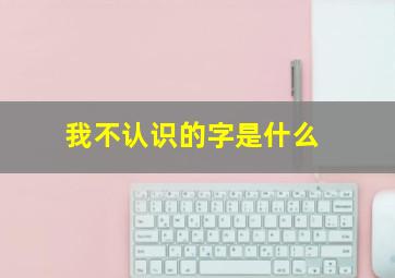 我不认识的字是什么