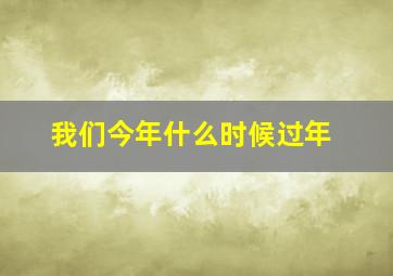 我们今年什么时候过年