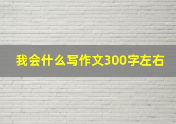 我会什么写作文300字左右