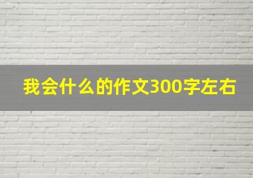 我会什么的作文300字左右