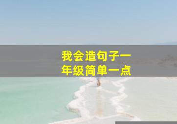 我会造句子一年级简单一点