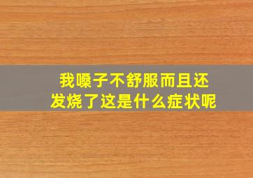 我嗓子不舒服而且还发烧了这是什么症状呢