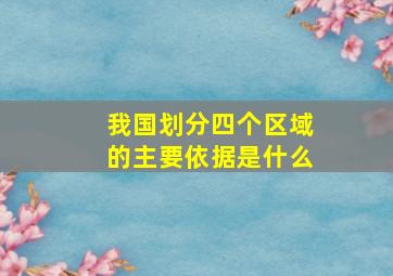 我国划分四个区域的主要依据是什么