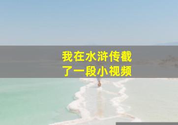 我在水浒传截了一段小视频