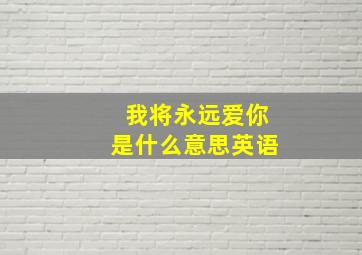 我将永远爱你是什么意思英语