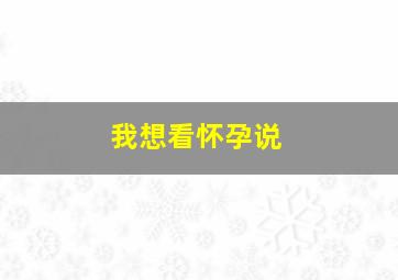 我想看怀孕说