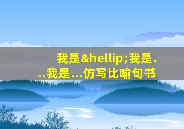 我是…我是...我是...仿写比喻句书