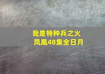 我是特种兵之火凤凰48集全日月