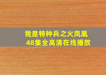 我是特种兵之火凤凰48集全高清在线播放