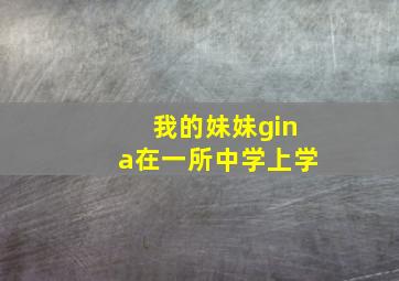 我的妹妹gina在一所中学上学