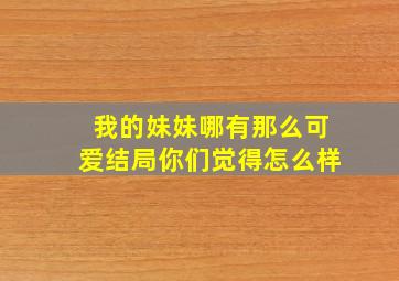 我的妹妹哪有那么可爱结局你们觉得怎么样