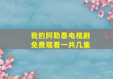 我的阿勒泰电视剧免费观看一共几集