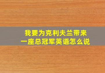 我要为克利夫兰带来一座总冠军英语怎么说