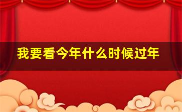 我要看今年什么时候过年