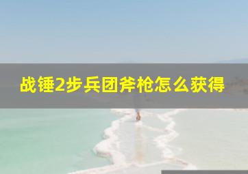 战锤2步兵团斧枪怎么获得