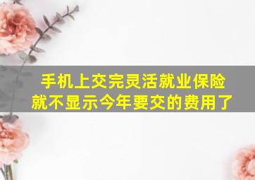 手机上交完灵活就业保险就不显示今年要交的费用了