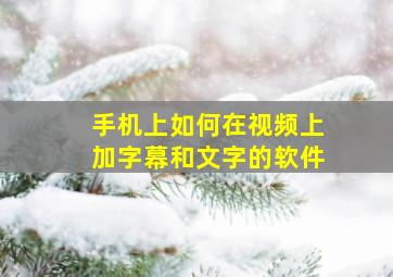 手机上如何在视频上加字幕和文字的软件