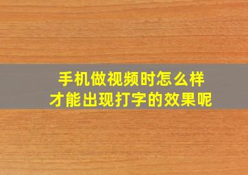 手机做视频时怎么样才能出现打字的效果呢