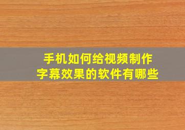 手机如何给视频制作字幕效果的软件有哪些