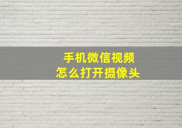 手机微信视频怎么打开摄像头