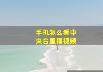 手机怎么看中央台直播视频