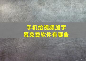 手机给视频加字幕免费软件有哪些