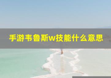 手游韦鲁斯w技能什么意思