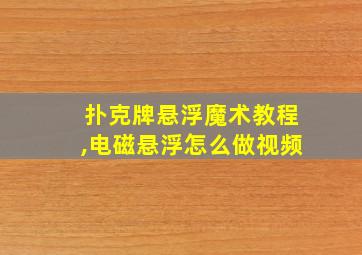 扑克牌悬浮魔术教程,电磁悬浮怎么做视频