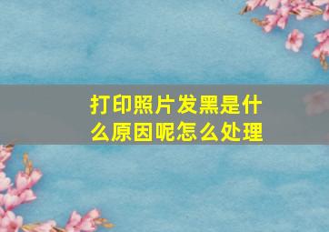 打印照片发黑是什么原因呢怎么处理