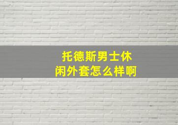 托德斯男士休闲外套怎么样啊