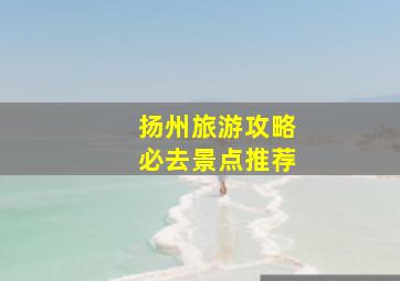 扬州旅游攻略必去景点推荐