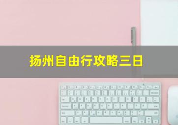 扬州自由行攻略三日