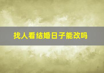 找人看结婚日子能改吗