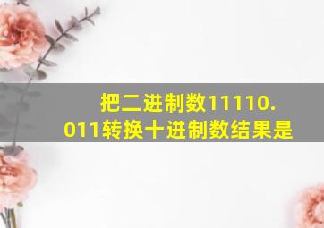 把二进制数11110.011转换十进制数结果是