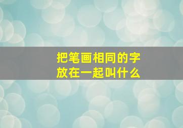 把笔画相同的字放在一起叫什么