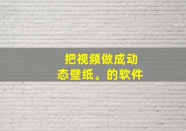 把视频做成动态壁纸。的软件