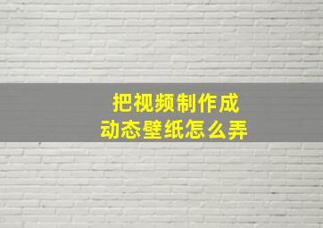 把视频制作成动态壁纸怎么弄