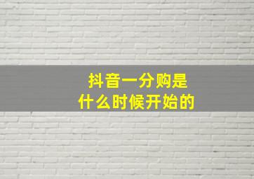 抖音一分购是什么时候开始的