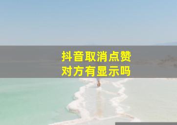 抖音取消点赞对方有显示吗