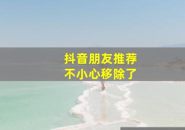 抖音朋友推荐不小心移除了