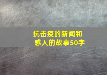 抗击疫的新闻和感人的故事50字